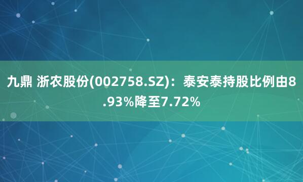 九鼎 浙农股份(002758.SZ)：泰安泰持股比例由8.93%降至7.72%